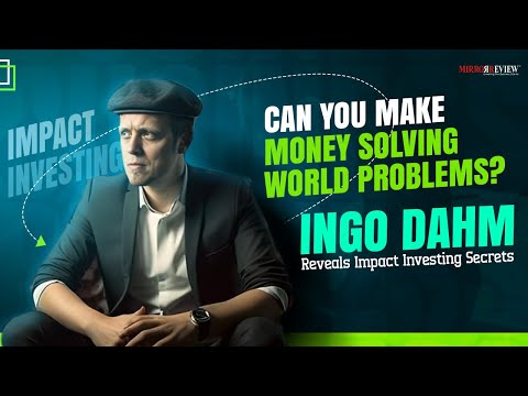 Impact Investing: Ingo Dahm on Investing in Impact Startups Solving Global Problems |Mirror Review|