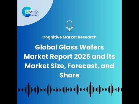 Global Glass Wafers Market Report 2025 and its Market Size, Forecast, and Share