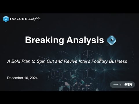 259 | Breaking Analysis: A Bold Plan to Spin Out and Revive Intel’s Foundry Business