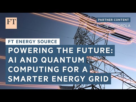 Powering the future: AI &amp; quantum computing for a smarter energy grid | FT Energy Source