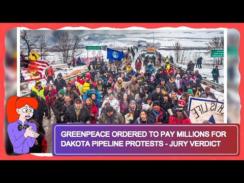 Greenpeace Ordered to Pay Millions for Dakota Pipeline Protests - Jury Verdict